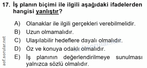 17. soru: İş planın biçimi ile ilgili aşağıdaki ifadelerden hangisi yanlıştır? A) Olanaklar ile ilgili gerçekleri verebilmelidi…