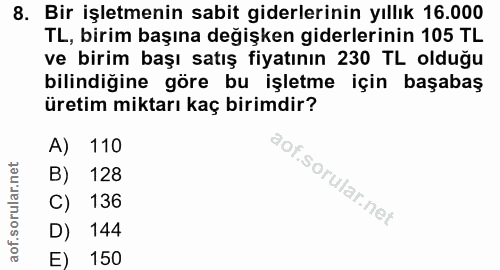 8. soru: Bir işletmenin sabit giderlerinin yıllık 16.000 TL, birim başına değişken giderlerinin 105 TL ve birim başı satış fiy…