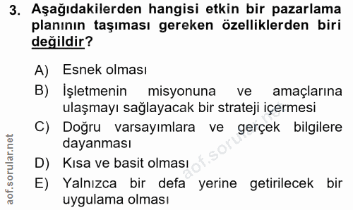 3. soru: Aşağıdakilerden hangisi etkin bir pazarlama planının taşıması gereken özelliklerden biri değildir? A) Esnek olması B)…