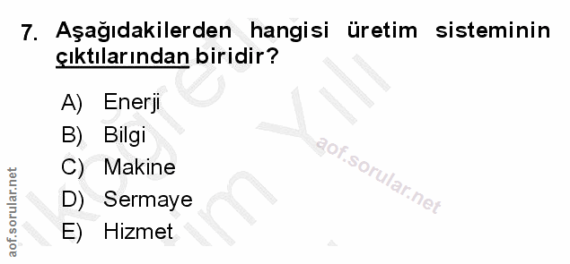 7. soru: Aşağıdakilerden hangisi üretim sisteminin çıktılarından biridir? A) Enerji B) Bilgi 90r C) Makine D) Sermaye E) Hizmet