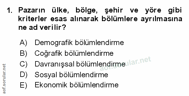 1. soru: Pazarın ülke, bölge, şehir ve yöre gibi kriterler esas alınarak bölümlere ayrılmasına ne ad verilir? A) Demografik bö…