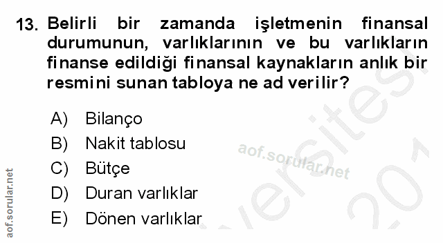 13. soru: Belirli bir zamanda işletmenin finansal durumunun, varlıklarının ve bu varlıkların finanse edildiği finansal kaynakla…