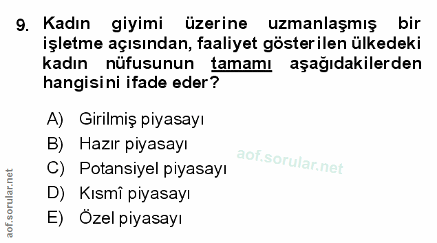 9. soru: Kadın giyimi üzerine uzmanlaşmış bir işletme açısından, faaliyet gösterilen ülkedeki kadın nüfusunun tamamı aşağıdaki…