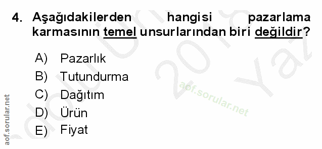 4. soru: Aşağıdakilerden hangisi pazarlama karmasının temel unsurlarından biri değildir? A) Pazarlık B) Tutundurma C) Dağıtım…