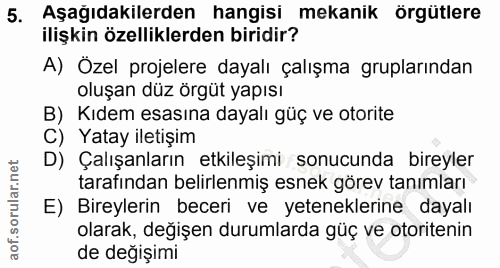 5. soru: Aşağıdakilerden hangisi mekanik örgütlere ilişkin özelliklerden biridir? A) Özel projelere dayalı çalışma gruplarında…
