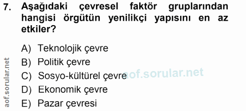 7. soru: Aşağıdaki çevresel faktör gruplarından hangisi örgütün yenilikçi yapısını en az etkiler? A) Teknolojik çevre B) Polit…