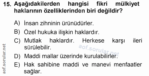 15. soru: Aşağıdakilerden hangisi fikri mülkiyet haklarının özelliklerinden biri değildir? A) İnsan zihninin ürünüdürler. B) Öz…