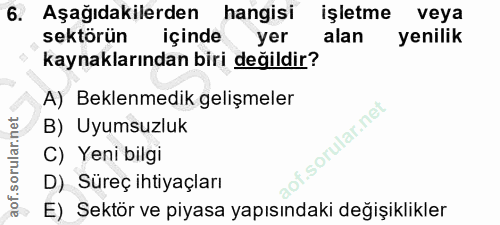 6. soru: Aşağıdakilerden hangisi işletme veya sektörün içinde yer alan yenilik kaynaklarından biri değildir? A) Beklenmedik ge…