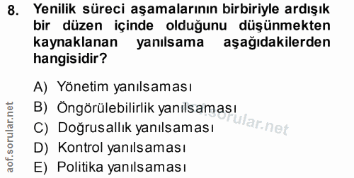 8. soru: Yenilik süreci aşamalarının birbiriyle ardışık bir düzen içinde olduğunu düşünmekten kaynaklanan yanılsama aşağıdakil…