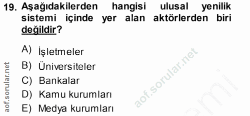 19. soru: Aşağıdakilerden hangisi ulusal yenilik sistemi içinde yer alan aktörlerden biri değildir? A) İşletmeler B) Üniversite…