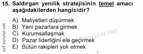 15. soru: Saldırgan yenilik stratejisinin temel amacı aşağıdakilerden hangisidir? A) Maliyetleri düşürmek B) Yeni pazarlara gir…