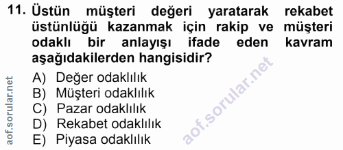 11. soru: Üstün müşteri değeri yaratarak rekabet üstünlüğü kazanmak için rakip ve müşteri odaklı bir anlayışı ifade eden kavram…