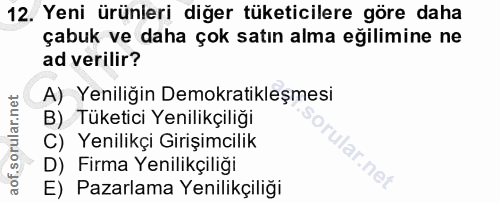 12. soru: Yeni ürünleri diğer tüketicilere göre daha çabuk ve daha çok satın alma eğilimine ne ad verilir? A) Yeniliğin Demokra…