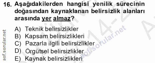 16. soru: Aşağıdakilerden hangisi yenilik sürecinin doğasından kaynaklanan belirsizlik alanları arasında yer almaz? A) Teknik b…