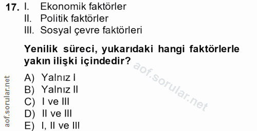 17. soru: l. Ekonomik faktörler I. Politik faktörler IlI. Sosyal çevre faktörleri Yenilik süreci, yukarıdaki hangi faktörlerle…