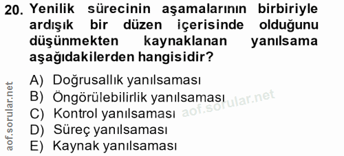 20. soru: Yenilik sürecinin aşamalarının birbiriyle ardışık bir düzen içerisinde olduğunu düşünmekten kaynaklanan yanılsama aşa…