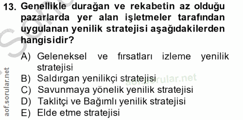 13. soru: Genellikle durağan ve rekabetin az olduğu pazarlarda yer alan işletmeler tarafından uygulanan yenilik stratejisi aşağ…