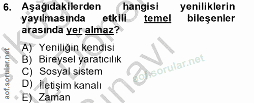 6. soru: Aşağıdakilerden hangisi yeniliklerin yayılmasında etkili temel bileşenler arasında yer almaz? A) Yeniliğin kendisi B)…