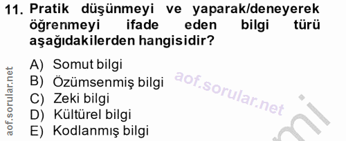 11. soru: Pratik düşünmeyi ve yaparak/deneyerek ogrenmeyi ifade eden bilgi türü aşağıdakilerden hangisidir? A) Somut bilgi B) Ö…