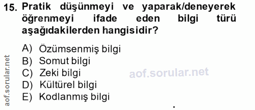 15. soru: Pratik düşünmeyi ve yaparak/deneyerek öğrenmeyi ifade eden bilgi türü aşağıdakilerden hangisidir? A) Ozümsenmiş bilgi…