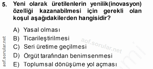 5. soru: Yeni olarak üretilenlerin yenilik(inovasyon) özelliği kazanabilmesi için gerekli olan koşul aşağıdakilerden hangisidi…