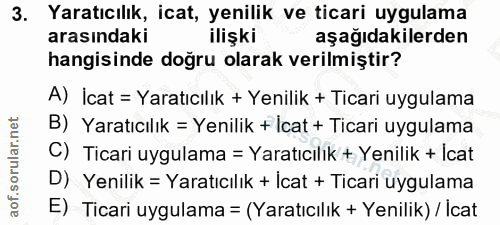 3. soru: Yaratıcılık, icat, yenilik ve ticari uygulama arasındaki ilişki aşağıdakilerden hangisinde doğru olarak verilmiştir?…