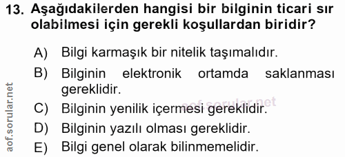 13. soru: Aşağıdakilerden hangisi bir bilginin ticari sır olabilmesi için gerekli koşullardan biridir? A) Bilgi karmaşık bir ni…