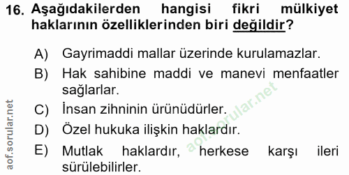 16. soru: Aşağıdakilerden hangisi fikri mülkiyet haklarının özelliklerinden biri değildir? A) Gayrimaddi mallar üzerinde kurula…