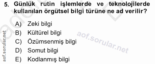 5. soru: Günlük rutin işlemlerde ve teknolojilerde kullanılan örgütsel bilgi türüne ne ad verilir? A) Zeki bilgi Kültürel bilg…