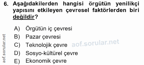 6. soru: Aşağıdakilerden hangisi örgütün yenilikçi yapısını etkileyen çevresel faktörlerden biri değildir? A) Örgütün iç çevre…