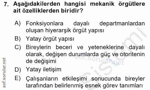 7. soru: Aşağıdakilerden hangisi mekanik örgütlere ait özelliklerden biridir? A) Fonksiyonlara dayalı departmanlardan oluşan h…