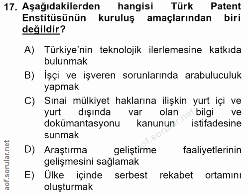 17. soru: Aşağıdakilerden hangisi Türk Patent Enstitüsünün kuruluş amaçlarından biri değildir? A) Türkiye'nin teknolojik ilerle…