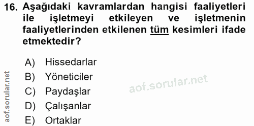 16. soru: Aşağıdaki kavramlardan hangisi faaliyetleri ile işletmeyi etkileyen ve işletmenin faaliyetlerinden etkilenen tüm kesi…
