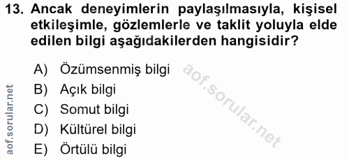 13. soru: Ancak deneyimlerin paylaşılmasıyla, kişisel etkileşimle, gözlemlerle ve taklit yoluyla elde edilen bilgi aşağıdakiler…