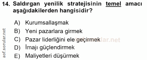 14. soru: Saldırgan yenilik stratejisinin temel amacı aşağıdakilerden hangisidir? A) Kurumsallaşmak B) Yeni pazarlara girmek C)…