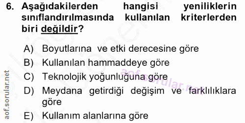 6. soru: Aşağıdakilerden hangisi yeniliklerin sınıflandırılmasında kullanılan kriterlerden biri değildir? A) Boyutlarına ve et…