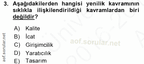 3. soru: Aşağıdakilerden hangisi yenilik kavramının sıklıkla ilişkilendirildiği kavramlardan biri değildir? A) Kalite B) Icat…