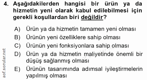 4. soru: Aşağıdakilerden hangisi bir ürün ya da hizmetin yeni olarak kabul edilebilmesi için gerekli koşullardan biri değildir…