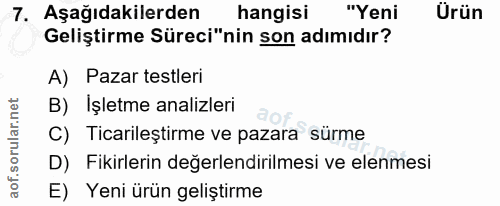 7. soru: Aşağıdakilerden hangisi "Yeni Ürün Geliştirme Süreci"nin son adımıdır? A) Pazar testleri B) Işletme analizleri C) Tic…