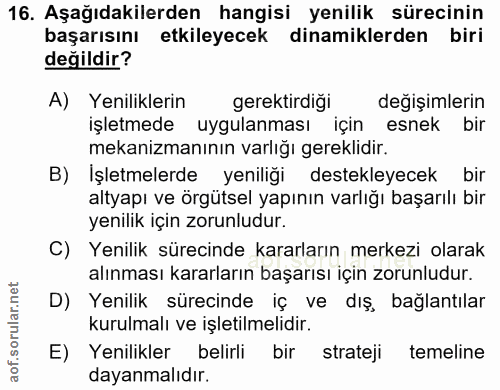 16. soru: Aşağıdakilerden hangisi yenilik sürecinin başarısını etkileyecek dinamiklerden biri değildir? A) Yeniliklerin gerekti…