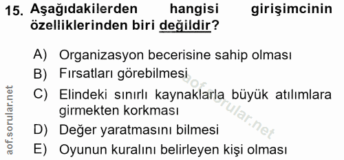 15. soru: Aşağıdakilerden hangisi girişimcinin özelliklerinden biri değildir? A) Organizasyon becerisine sahip olması B) Fırsat…