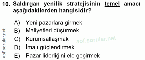10. soru: Saldırgan yenilik stratejisinin temel amacı aşağıdakilerden hangisidir? A) Yeni pazarlara girmek B) Maliyetleri düşür…