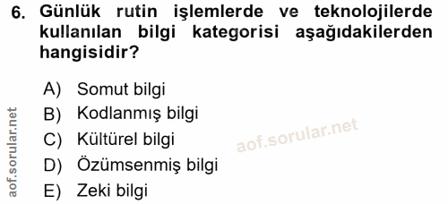 6. soru: Günlük rutin işlemlerde ve teknolojilerde kullanılan bilgi kategorisi aşağıdakilerden hangisidir? A) Somut bilgi B) K…