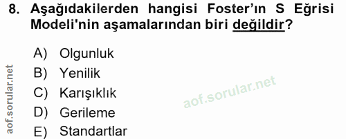 8. soru: Aşağıdakilerden hangisi Foster'ın S Eğrisi Modeli'nin aşamalarından biri değildir? A) Olgunluk B) Yenilik C) Karışıkl…