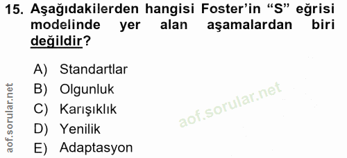 15. soru: Aşağıdakilerden hangisi Foster'in "S" eğrisi modelinde yer alan aşamalardan biri değildir? A) Standartlar B) Olgunluk…
