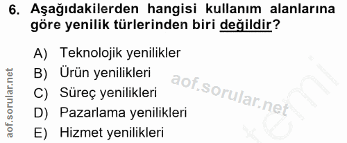 6. soru: Aşağıdakilerden hangisi kullanım alanlarına göre yenilik türlerinden biri değildir? A) Teknolojik yenilikler B) Ürün…