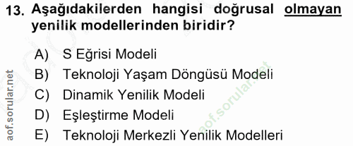 13. soru: Aşağıdakilerden hangisi doğrusal olmayan yenilik modellerinden biridir? A) S Eğrisi Modeli B) Teknoloji Yaşam Döngüsü…