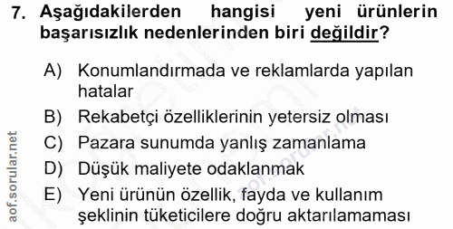 7. soru: Aşağıdakilerden hangisi yeni ürünlerin başarısızlık nedenlerinden biri değildir? A) Konumlandırmada ve reklamlarda ya…