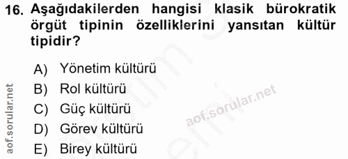 16. soru: Aşağıdakilerden hangisi klasik bürokratik örgüt tipinin özelliklerini yansıtan kültür tipidir? A) Yönetim kültürü B)…