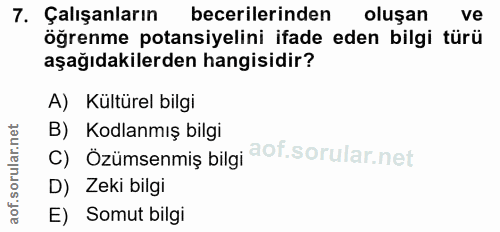 7. soru: Çalışanların becerilerinden oluşan ve öğrenme potansiyelini ifade eden bilgi türü aşağıdakilerden hangisidir? A) Kült…